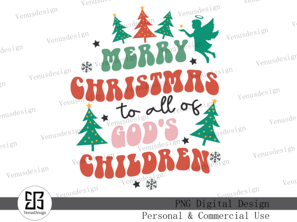 Merry christmas to all of god’s children png t shirt designs for sale