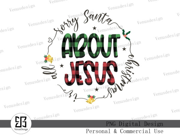 Sorry santa, christmas is all about jesus png t shirt template vector