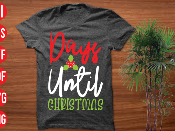 Days until christmas t shirt design, days until christmas svg cut file, days until christmas svg design,christmas t shirt designs, christmas t shirt design bundle, christmas t shirt designs free