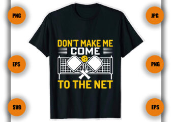 Don t Make Me Come To The Net Pickleball T Shirt, Pickleball game