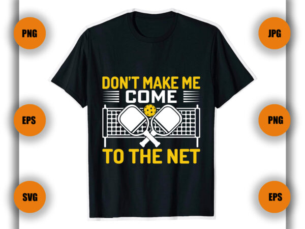 Don t make me come to the net pickleball t shirt, pickleball game