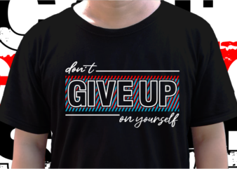 Don’t Give Up On Yourself, T shirt Design Graphic Vector, Svg, Eps, Png, Ai