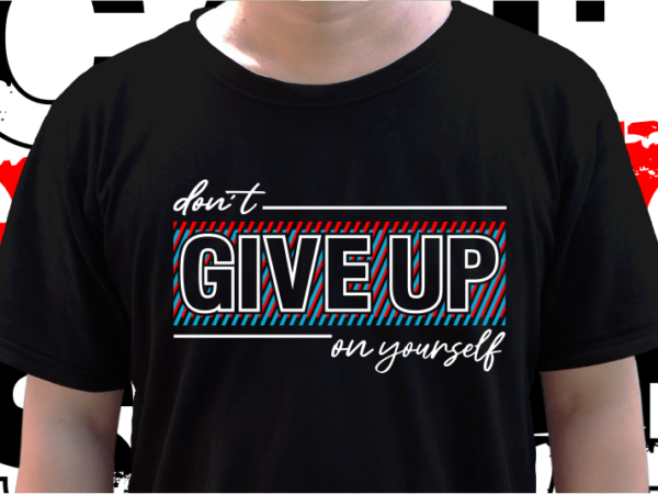 Don’t give up on yourself, t shirt design graphic vector, svg, eps, png, ai