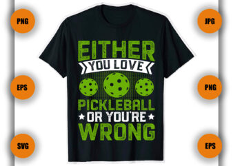 Either You Love Pickleball Or You’re Wrong Pickleball T Shirt, Pickleball T Shirt, Game ,