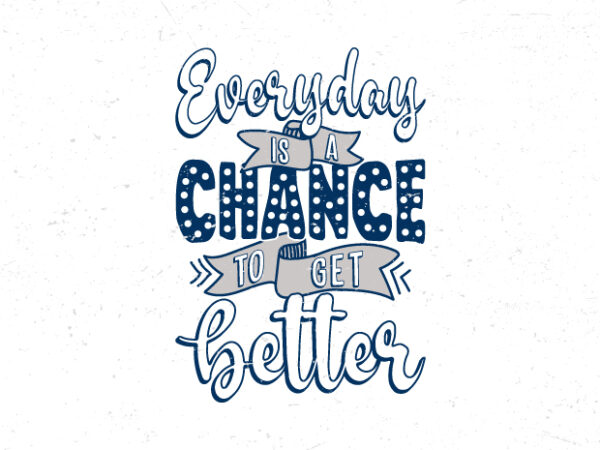 Everyday is a chance to get better, hand lettering motivational quote t-shirt design