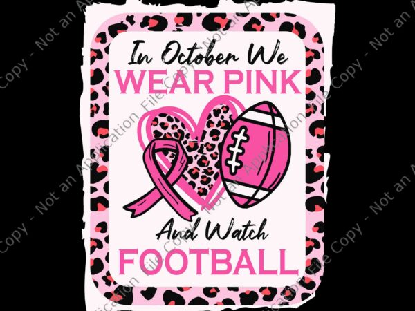 In october we wear pink and watch football breast cancer svg, in october we wear pink football svg, football ribbon svg, football ribbon breast cancer svg t shirt design for sale