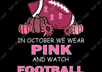 In October We Wear Pink Football Breast Cancer Awareness Svg, Football Breast Cancer Awareness Svg, Pink Football Svg t shirt design for sale