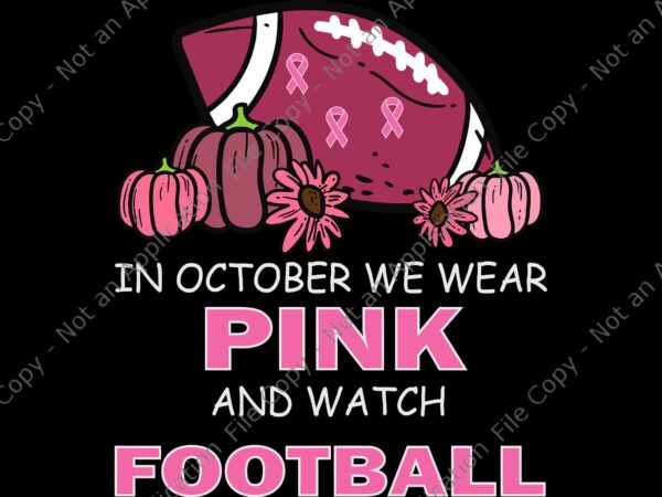 In october we wear pink football breast cancer awareness svg, football breast cancer awareness svg, pink football svg t shirt design for sale