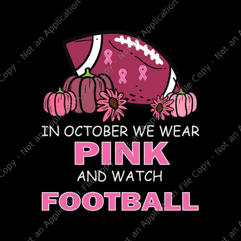 In October We Wear Pink Football Breast Cancer Awareness Svg, Football Breast Cancer Awareness Svg, Pink Football Svg