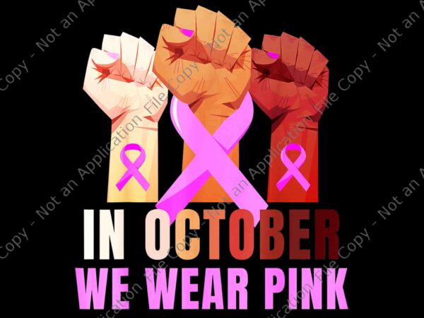 In october we wear pink hand png, breast cancer awareness month womens pink fist raise fight png, hand ribbon png t shirt design for sale