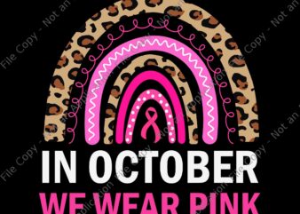 In October We Wear Pink Leopard Breast Cancer Awareness Svg, In October We Wear Pink Ribbon Svg, Ribbon Breast Cancer Awareness Svg t shirt design for sale