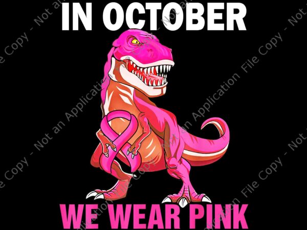 In october we wear pink breast cancer trex dinosaur png, dinosaur breast cancer png, dinosaur ribbon png t shirt design for sale