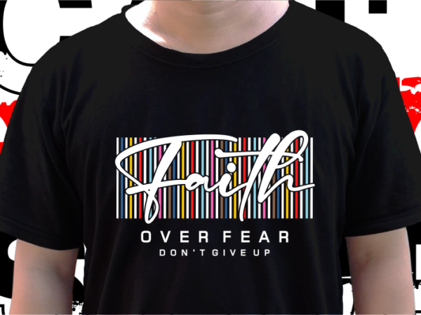 Faith over fear, t shirt design graphic vector, svg, eps, png, ai