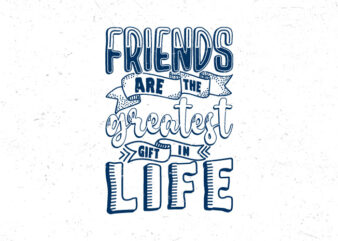 Friends are the greatest gift in life, Hand lettering motivational quote t-shirt design