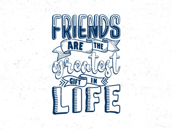 Friends are the greatest gift in life, hand lettering motivational quote t-shirt design Friends are the greatest gift in life, hand lettering motivational quote t-shirt design