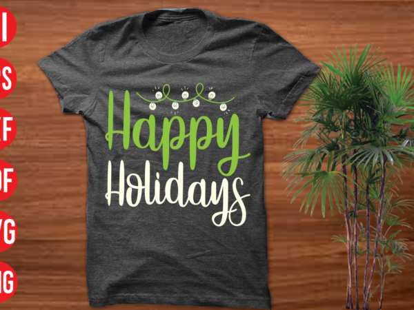 Happy holidays t shirt design, happy holidays svg cut file , happy holidays svg design,christmas t shirt designs, christmas t shirt design bundle, christmas t shirt designs free download, christmas