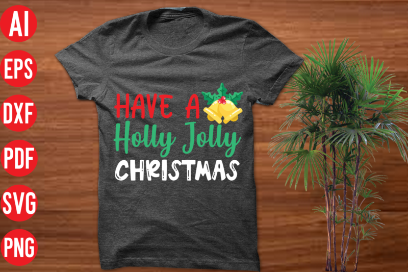 Have a holly jolly Christmas T shirt design, Have a holly jolly Christmas SVG cut file , Have a holly jolly Christmas SVG design, christmas t shirt designs, christmas t
