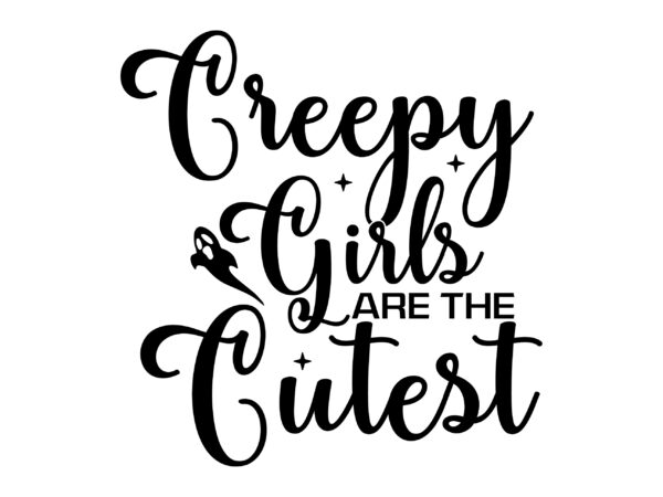 Creepy girls are the cutest svg cut file t shirt vector file