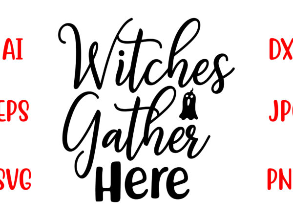 Witches gather here svg cut file t shirt design for sale