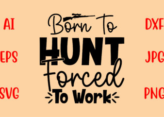 Born To Hunt Forced To Work SVG t shirt template