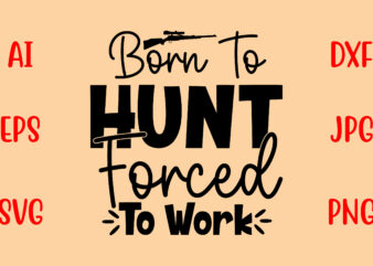 Born To Hunt Forced To Work SVG