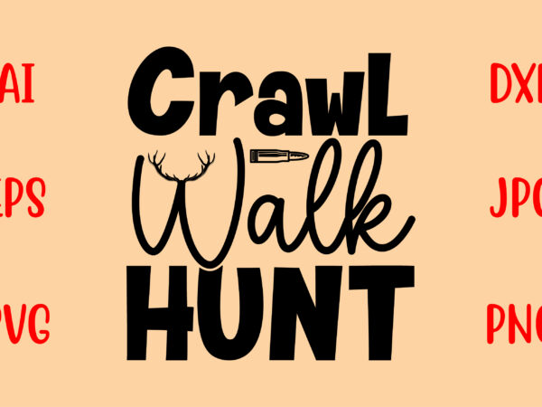 Crawl walk hunt svg t shirt vector file
