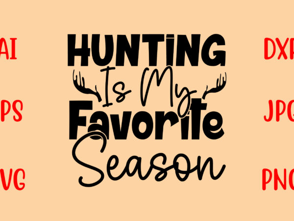 Hunting is my favorite season svg graphic t shirt
