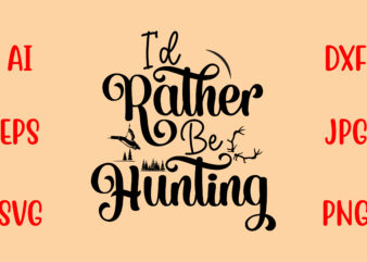 I’d Rather Be Hunting SVG t shirt design for sale