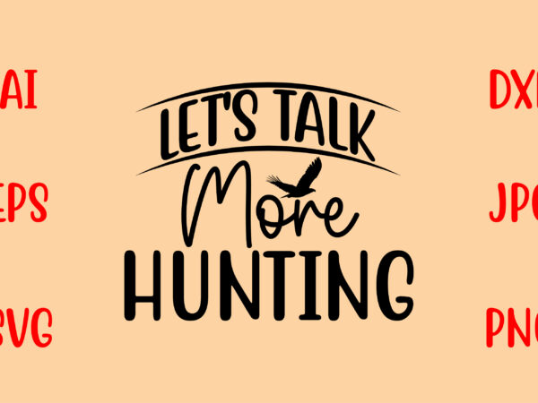 Let’s talk more hunting svg t shirt vector graphic