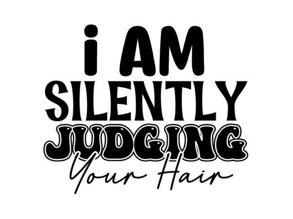 I am silently judging your hair svg t shirt design for sale