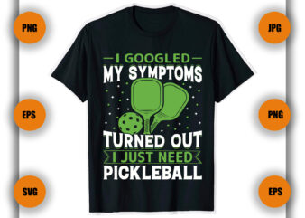 I Googled My Symptoms Turned Out I Just Need Pickleball t shirt, Pickleball Shirts,