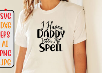 I Have Daddy Under My Spell SVG Cut File t shirt design for sale