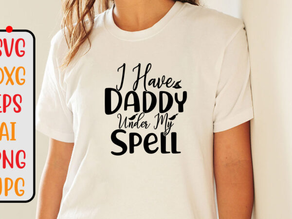 I have daddy under my spell svg cut file t shirt design for sale