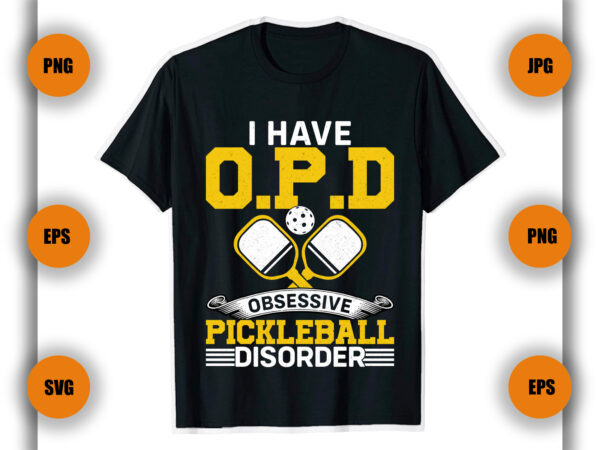 I have o p d obsessive pickleball disorder t shirt, pickleball t shirt design, pickleball game,