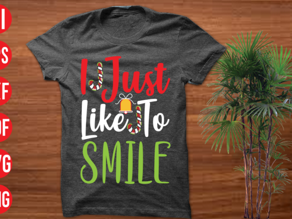 I just like to smile t shirt design, i just like to smile svg cut file, i just like to smile svg design,christmas t shirt designs, christmas t shirt design