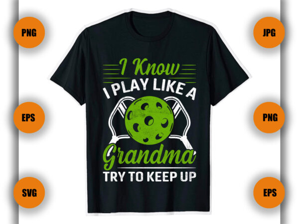 I know i play like a grandma pickleball t shirt, pickleball t shirt, game, funny,