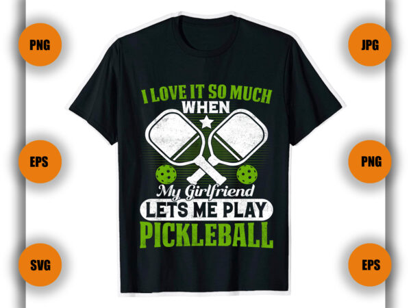 I love it so much when my girlfriend pickleball t shirt , pickleball t shirt, shirts game,