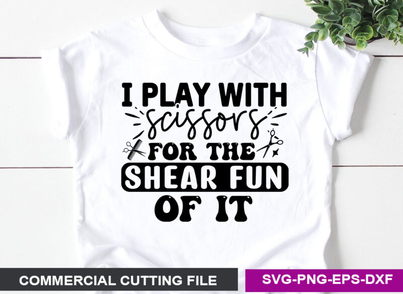 I Play With Scissors For The Shear Fun Of It SVG