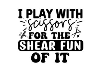 I Play With Scissors For The Shear Fun Of It SVG t shirt design for sale