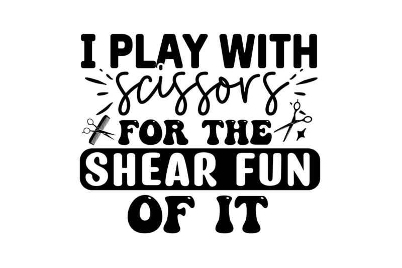 I Play With Scissors For The Shear Fun Of It SVG