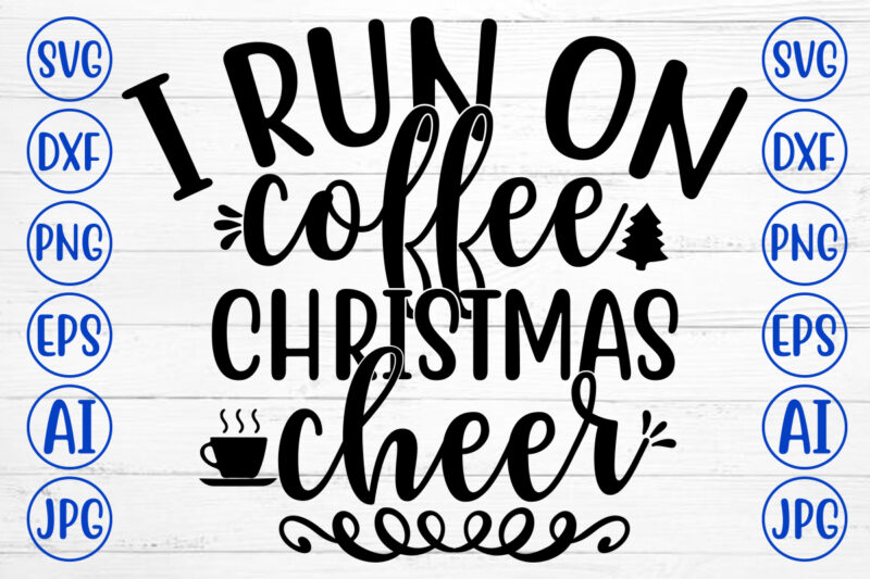 I RUN ON COFFEE CHRISTMAS CHEER SVG Cut File