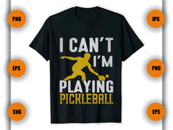 I can’t i’m playing pickleball t shirt, pickleball t shirt design, game , player,