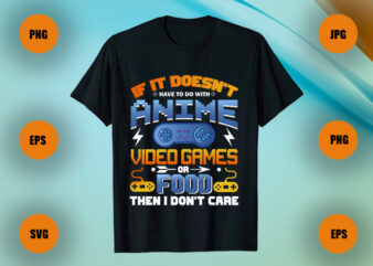If it doesn’t have to do with anime video game T Shirt, anime T shirt, Video Game T Shirt Design, Gamer ,