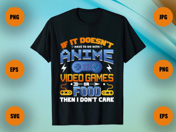 If it doesn’t have to do with anime video game t shirt, anime t shirt, video game t shirt design, gamer ,