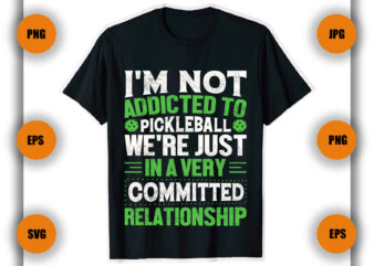I’m Not Addicted To Pickleball T Shirt Design, Pickleball Game,