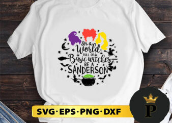 In a World full of Basic Witches be a Sanderson svg, halloween silhouette svg, halloween svg, witch svg, halloween ghost svg, halloween clipart, pumpkin svg files, halloween svg png graphics