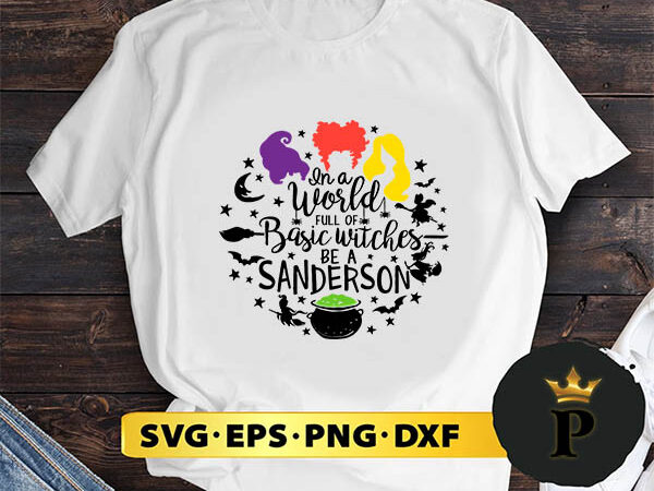 In a world full of basic witches be a sanderson svg, halloween silhouette svg, halloween svg, witch svg, halloween ghost svg, halloween clipart, pumpkin svg files, halloween svg png graphics In a world full of basic witches be a sanderson svg, halloween silhouette svg, halloween svg, witch svg, halloween ghost svg, halloween clipart, pumpkin svg files, halloween svg png graphics