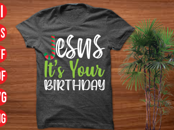 Jesus its your birthday t shirt design, jesus its your birthday svg cut file , jesus its your birthday svg design, christmas t shirt designs, christmas t shirt design bundle,