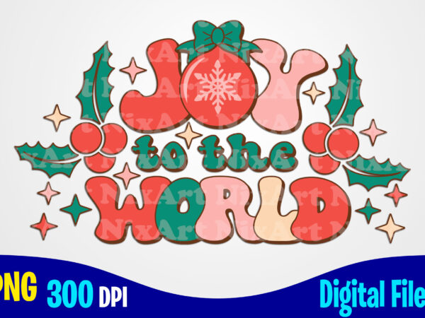 Joy to the world png, retro, aesthetic, holly jolly, christmas sublimation t shirt design