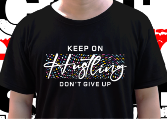 Keep On Hustling, T shirt Design Graphic Vector, Svg, Eps, Png, Ai
